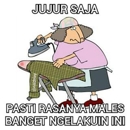 Jujur saja pasti rasanya males banget ngelakuin ini