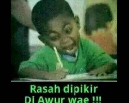 Rasah dipikir di awur wae