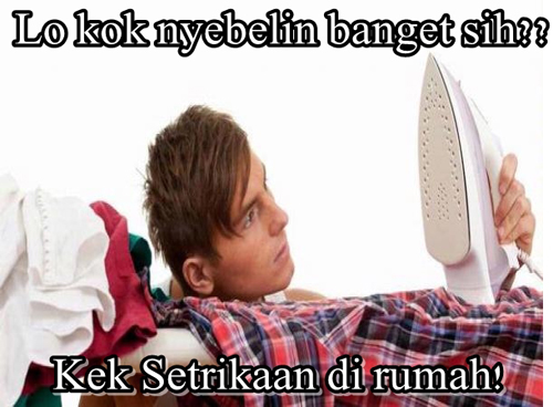 Lo kok nyebelin banget sih kek setrikaan di rumah