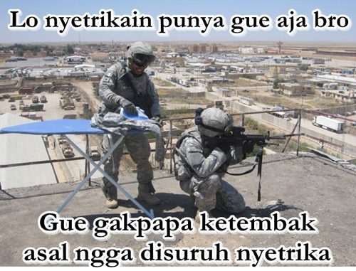 Gue gakpapa ketembak asal nggak disuruh nyetrika